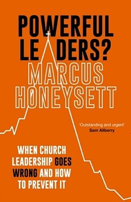 Powerful Leaders?: When Church Leadership Goes Wrong And How To Prevent It-..