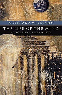 The Life Of The Mind: A Christian Perspective-..