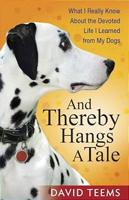 And Thereby Hangs A Tale: What I Really Know About The Devoted Life I Learned From My Dogs-..