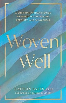 Woven Well: A Christian Woman's Guide To Reproductive Health, Fertility, And Wholeness-..