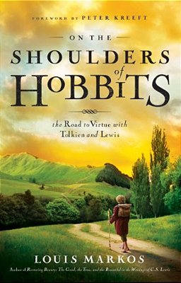 On The Shoulders Of Hobbits: The Road To Virtue With Tolkien And Lewis-..