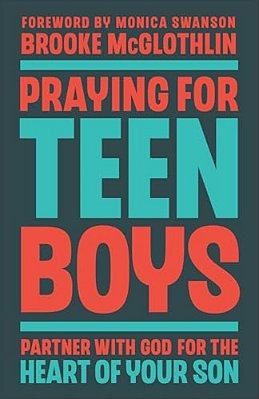Praying For Teen Boys: Partner With God For The Heart Of Your Son-..