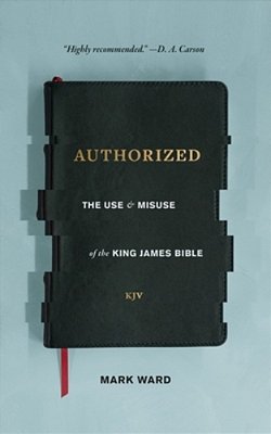 Authorized: The Use And Misuse Of The King James Bible-..