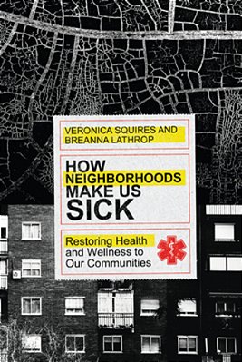 How Neighborhoods Make US Sick: Restoring Health And Wellness To Our Communities-..