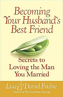 Becoming Your Husband's Best Friend: Secrets To Loving The Man You Married-..