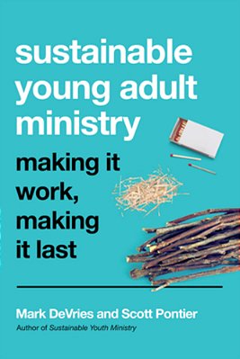 Sustainable Young Adult Ministry: Making It Work, Making It Last-..