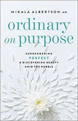 Ordinary On Purpose: Surrendering Perfect And Discovering Beauty Amid The Rubble-..