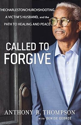 Called To Forgive: The Charleston Church Shooting, A Victim's Husband, And The Path To Healing And Peace-..