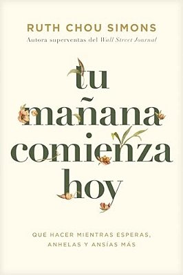 Tu Mañana Comienza Hoy: Qué Hacer Mientras Esperas, Anhelas Y Ansías Más-..