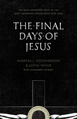 The Final Days Of Jesus: The Most Important Week Of The Most Important Person Who Ever Lived-..
