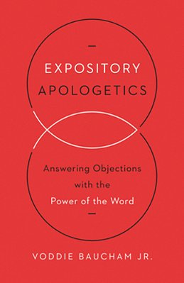Expository Apologetics: Answering Objections With The Power Of The Word-..