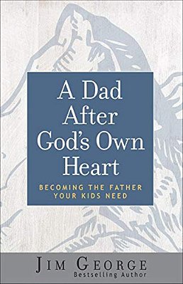 A Dad After God's Own Heart: Becoming The Father Your Kids Need-..