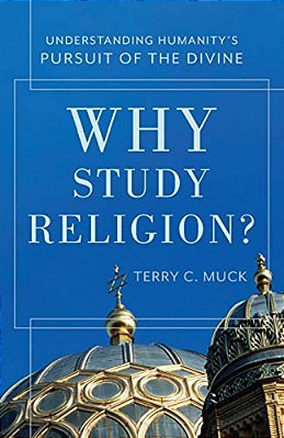 Why Study Religion?: Understanding Humanity's Pursuit Of The Divine-..
