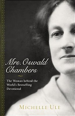 Mrs. Oswald Chambers: The Woman Behind The World's Bestselling Devotional-..