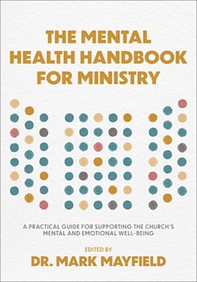 The Mental Health Handbook For Ministry: A Practical Guide For Supporting The Church's Mental And Emotional Well-Being-..