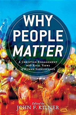 Why People Matter: A Christian Engagement With Rival Views Of Human Significance-..