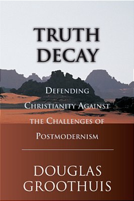 Truth Decay: Defending Christianity Against The Challenges Of Postmodernism-..