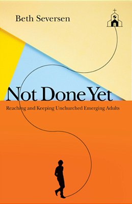 Not Done Yet: Reaching And Keeping Unchurched Emerging Adults-..