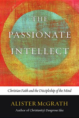 The Passionate Intellect: Christian Faith And The Discipleship Of The Mind-..