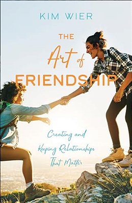 The Art Of Friendship: Creating And Keeping Relationships That Matter-..
