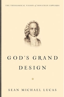 God's Grand Design: The Theological Vision Of Jonathan Edwards-..