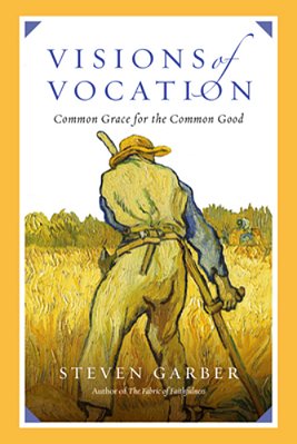 Visions Of Vocation: Common Grace For The Common Good-..