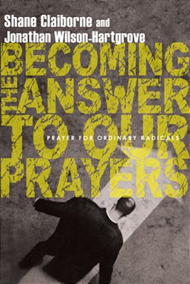 Becoming The Answer To Our Prayers: Prayer For Ordinary Radicals-..