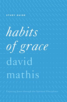 Habits Of Grace: Enjoying Jesus Through The Spiritual Disciplines-..