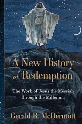 A New History Of Redemption: The Work Of Jesus The Messiah Through The Millennia-..