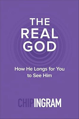 The Real God: How He Longs For You To See Him-..