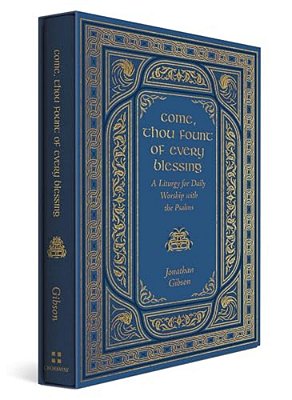 Come, Thou Fount Of Every Blessing: A Liturgy For Daily Worship With The Psalms-..