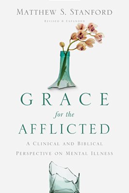 Grace For The Afflicted: A Clinical And Biblical Perspective On Mental Illness-..