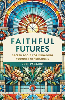 Faithful Futures: Sacred Tools For Engaging Younger Generations-..