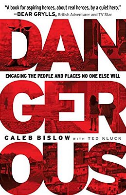 Dangerous: Engaging The People And Places No One Else Will-..