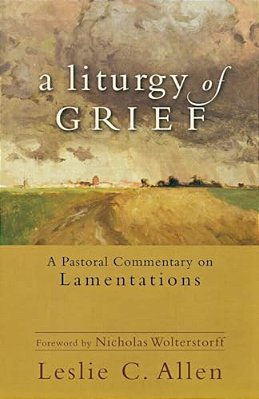 A Liturgy Of Grief: A Pastoral Commentary On Lamentations-..