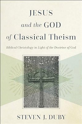 Jesus And The God Of Classical Theism: Biblical Christology In Light Of The Doctrine Of God-..