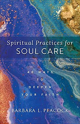 Spiritual Practices For Soul Care: 40 Ways To Deepen Your Faith-..