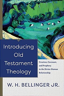 Introducing Old Testament Theology: Creation, Covenant, And Prophecy In The Divine-Human Relationship-..