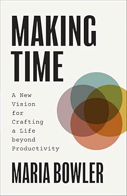 Making Time: A New Vision For Crafting A Life Beyond Productivity-..