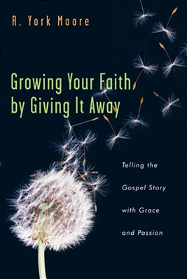Growing Your Faith By Giving It Away: Telling The Gospel Story With Grace And Passion-..