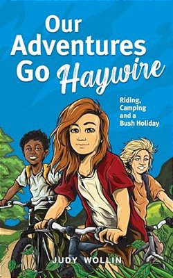 Our Adventures Go Haywire: Children's Action-Packed Story Of Bike Riding, Camping And School Holidays In Australia-..
