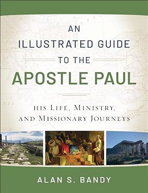 An Illustrated Guide To The Apostle Paul: His Life, Ministry, And Missionary Journeys-..