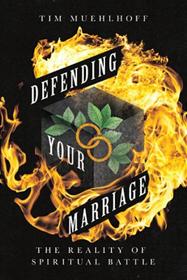 Defending Your Marriage: The Reality Of Spiritual Battle-..