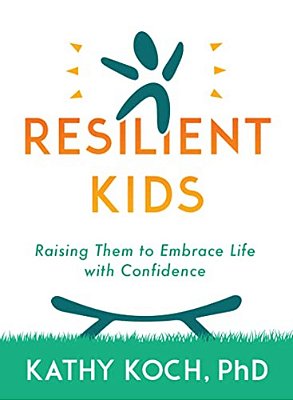 Resilient Kids: Raising Them To Embrace Life With Confidence-..