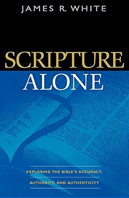Scripture Alone: Exploring The Bible's Accuracy, Authority, And Authenticity-..