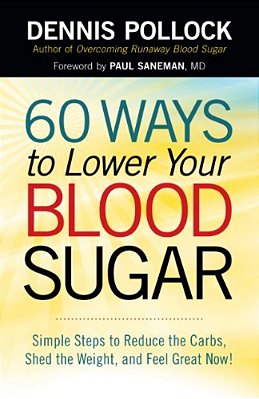 60 Ways To Lower Your Blood Sugar: Simple Steps To Reduce The Carbs, Shed The Weight, And Feel Great Now!-..