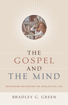The Gospel And The Mind: Recovering And Shaping The Intellectual Life-..