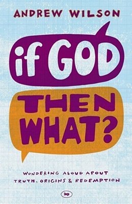 If God, Then What?: Wondering Aloud About Truth, Origins And Redemption-..