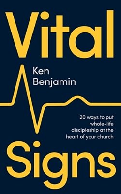 Vital Signs: 20 Ways To Put Whole-Life Discipleship At The Heart Of Your Church-..
