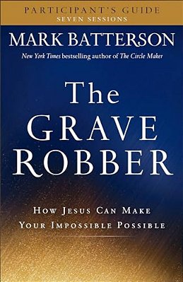 The Grave Robber Participant's Guide: How Jesus Can Make Your Impossible Possible-..